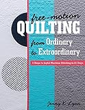 Free-Motion Quilting from Ordinary to Extraordinary: 3 Steps to Joyful Machine Stitching in 21 Days by Jenny K. Lyon