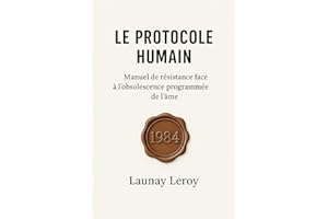 LE PROTOCOLE HUMAIN: Manuel de résistance face à l'obsolescence programmée de l’âme