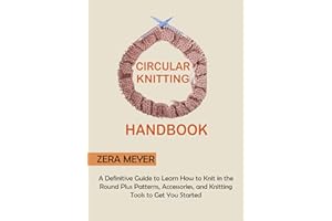 Circular Knitting Handbook: A Definitive Guide to Learn How to Knit in the Round Plus Patterns, Accessories, and Knitting Too