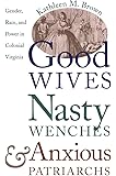 Good Wives, Nasty Wenches, and Anxious Patriarchs: Gender, Race, and Power in Colonial Virginia (Published by the Omohundro Institute of Early ... and the University of North Carolina Press)