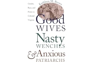Good Wives, Nasty Wenches, and Anxious Patriarchs: Gender, Race, and Power in Colonial Virginia