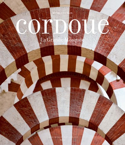Cordoue : La Grande Mosquée et l'Espagne mozarabe by Henri Stierlin