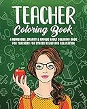 Teacher Coloring Book: A Humorous, Snarky & Unique Adult Coloring Book for Teachers for Stress Relief and Relaxation by Morgana Skye