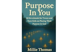 Purpose In You: 50 Devotionals for Tween and Teen Girls on Placing Their Purpose in God
