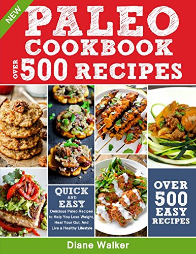 PALEO DIET COOKBOOK FOR BEGINNERS: 500 Delicious Paleo Recipes to Help You Lose Weight, Heal Your Gu