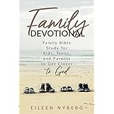 Family Devotional: Family Bible Study for Kids, Teens and Parents to Get Closer to God (Family Devotional for Parents and Kids)