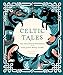 Celtic Tales: Fairy Tales and Stories of Enchantment from Ireland, Scotland, Brittany, and Wales (Ir by Kate Forrester