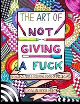 The Art of Not Giving a Fuck: A Callous Adult Coloring Book of Disregard The Art of Not Giving a Fuck: A Callous Adult Coloring Book of Disregard