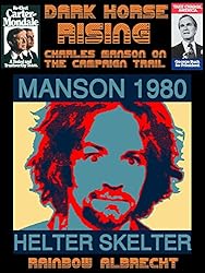 Dark Horse Rising: Charles Manson on the Campaign Trail