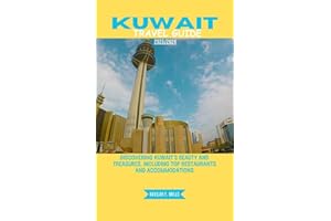 KUWAIT TRAVEL GUIDE 2023/2024: Discovering Kuwait's beauty and treasures, including top restaurants and accommodations