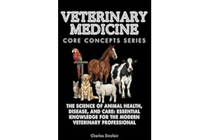 Veterinary Medicine Core Concepts Series: The Science of Animal Health, Disease, and Care: Essential Knowledge for the Modern