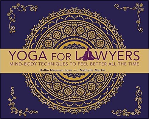 Yoga for Lawyers: Mind-Body Techniques to Feel Better All the Time, by Hallie Neuman Love Yoga for Lawyers: Mind-Body Techniques to Feel Better All the Time, by Hallie Neuman Love