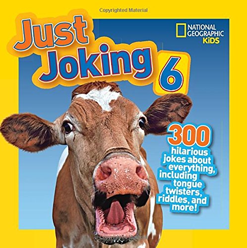 National Geographic Kids Just Joking 6: 300 Hilarious Jokes, about Everything, including Tongue Twisters, Riddles, and More!