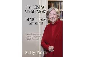 I'm Losing My Memory; I'm NOT Losing My Mind: A Frank Perspective about Living with Early Dementia
