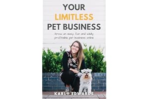 Your Limitless Pet Business: Grow an Easy, Fun, and Wildly Profitable Pet Business Online