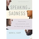 Speaking of Sadness: Depression, Disconnection, and the Meanings of Illness, Updated and Expanded Edition