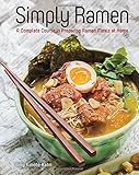 Simply Ramen: A Complete Course in Preparing Ramen Meals at Home