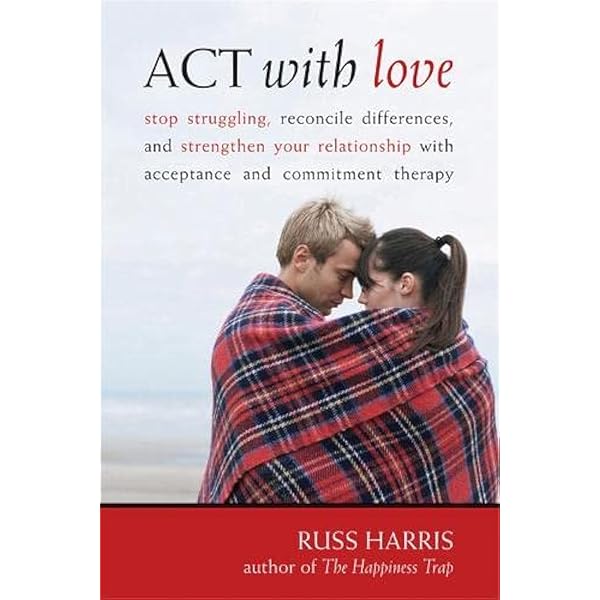 ACT with Love: Stop Struggling, Reconcile Differences, and Strengthen Your Relationship with Acceptance and Commitment Therapy: Harris, Russ: 0884733953303: Amazon.com: Books act-with-love-stop-struggling-reconcile-differences-and-strengthen-your-relationship-with-acceptance-and-commitment-therapy-harris-russ-0884733953303-amazon-com-books