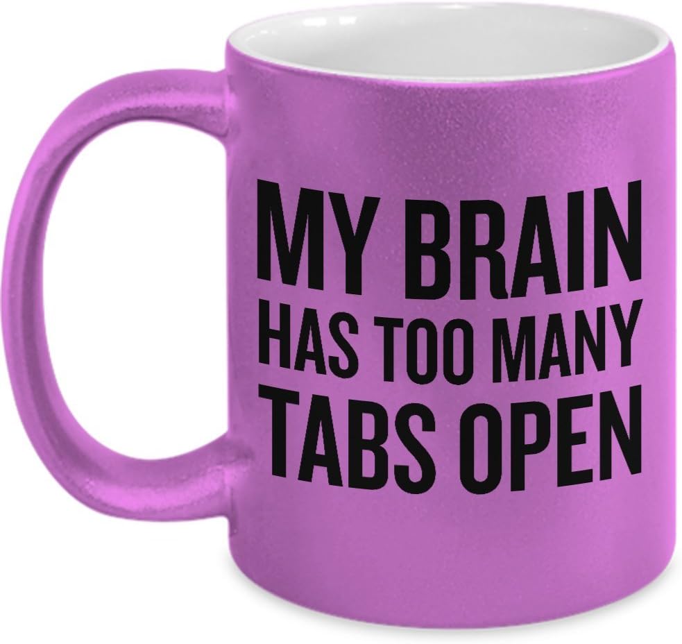 Sarcasm Mug - Funny Coffee Cup Gift - Unique Present - My Brain Has Too Many Tabs Open - Boyfriend, Girlfriend, Husband, Wife, Friend, Office Gift