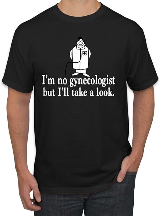 Amazon.com: I'm No Gynecologist But I'll Take A Look Doctor Humor Men's Graphic T-Shirt: Clothing