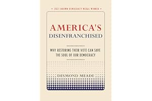 America's Disenfranchised: Why Restoring Their Vote Can Save the Soul of Our Democracy (Brown Democracy Medal)