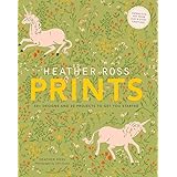 Heather Ross Prints: 50+ Designs and 20 Projects to Get You Started