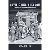Envisioning Freedom: Cinema and the Building of Modern Black Life