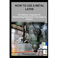 The Metal Lathe (Build Your Own Metal Working Shop from Scrap