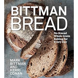 Bittman Bread: No-Knead Whole Grain Baking for Every Day