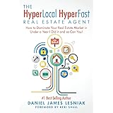 The HyperLocal HyperFast Real Estate Agent: How to Dominate Your Real Estate Market in Under a Year, I Did it and so Can You!