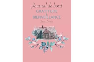 Journal de bord gratitude & bienveillance: Un journal de réflexions et d’explorations de soi