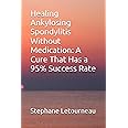 Healing Ankylosing Spondylitis Without Medication: A Cure That Has a 95% Success Rate