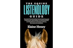 The Equine Listenology Guide - Essential horsemanship, horse body language & behaviour, groundwork, in-hand exercises & riding lessons to develop ... connection & collection. (Listenology Series)