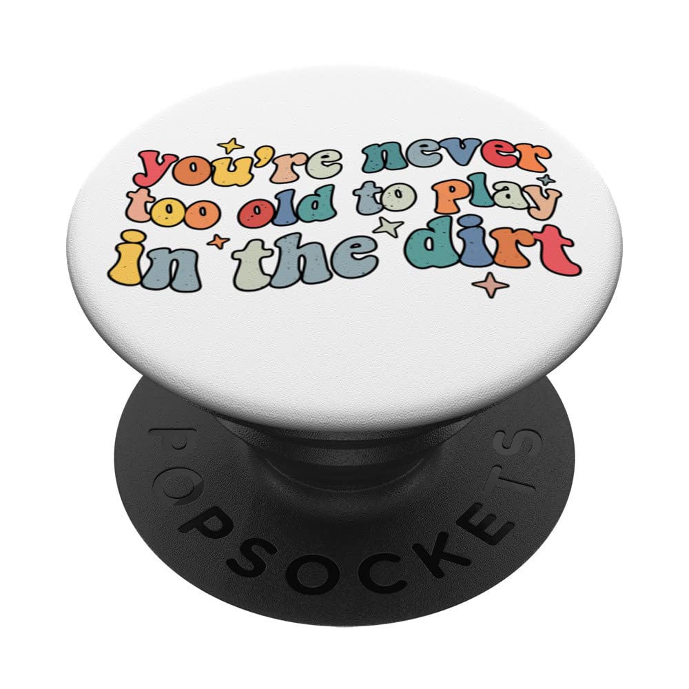 You're Never Too Old to Play in the Dirt Funny Gardening PopSockets Swappable PopGrip