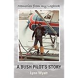MEMORIES FROM MY LOGBOOK: A Bush Pilot's Story