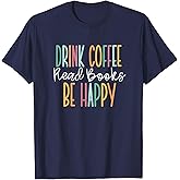Drink Coffee Read Books Be Happy T-Shirt Small