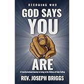 Becoming Who God Says You Are: A Transformational Journey to Living in the Fullness of God's Calling