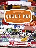 Quilt Me!: Using Inspirational Fabrics to Create Over 20 Beautiful Quilts