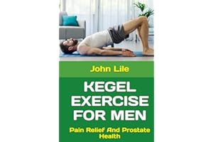 KEGEL EXERCISE FOR MEN: Pain Relief And Prostate Health