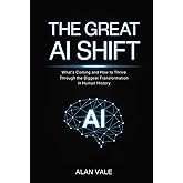 The Great AI Shift: What’s Coming and How to Thrive Through the Biggest Transformation in Human History