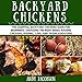 Backyard Chickens: The Essential Backyard Chickens Guide for Beginners: Choosing the Right Breed, Raising Chickens, Feeding, Care, and Troubleshooting by 