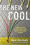 The New Cool: A Visionary Teacher, His FIRST Robotics Team, and the Ultimate Battle of Smarts