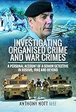 Investigating Organised Crime and War Crimes: A Personal Account of a Senior Detective in Kosovo, Ir by Anthony Nott