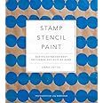 Stamp Stencil Paint: Making Extraordinary Patterned Projects by Hand