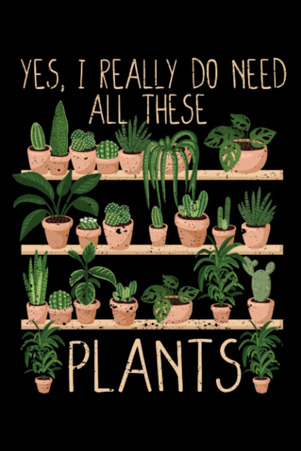 Yes I Really Do Need All These Plants Funny Gardening Lover: Gardener Gifts Kids Women Men Gardening Planting | Dot Grid Journal, Notebook or ... book, Scheduler, Task Checklist | 6x9