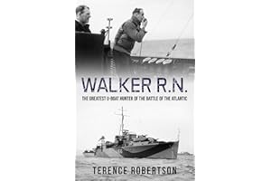 Walker, R.N.: The Greatest U-Boat Hunter of the Battle of the Atlantic (Submarine Warfare in World War Two)