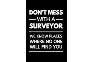 Don’t Mess With A Surveyor - We Know Places, Where No One Will Find You: Funny Land Surveying Notebook With Lined Pages, A Great Appreciation Gift Idea For A Land Surveyor
