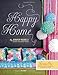 Happy Home: Twenty-One Sewing and Craft Projects to Pretty Up Your Home