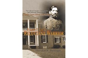 Robert E. Lee’s Reluctant Warrior: The Life of Cavalry Commander and Railroad Businessman, Brigadier General Williams Carter Wickham