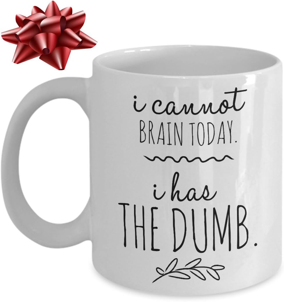 Funny Mug - I Cannot Brain Today I Has The Dumb - Unique Coffee Cup - Perfect Novelty Gift Idea For Family And Friends - 11 OZ - Made With Best Quality Ceramic